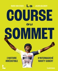 Marc Van Staen et Julien Gillebert - La course au sommet - L'histoire irrésistible d'Intermarché Wanty Gobert.