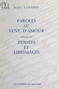 Marc Vannière - Paroles au vent d'amour - Suivi de Pensées; et Libres images.