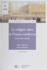 Marc Venard et Anne Bonzon - La religion dans la France moderne XVI-XVIIIe siècle.