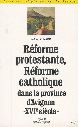 Marc Venard - Réforme protestante, Réforme catholique dans la province d'Avignon au XVIe siècle.
