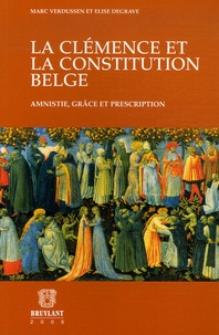 Marc Verdussen et Elise Degrave - La clémence et la constitution belge - Amnistie, grâce et prescription.