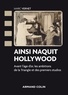 Marc Vernet - Ainsi naquit Hollywood - Avant l'âge d'or, les ambitions de la Triangle et des premiers studios.