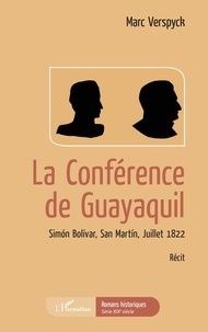 Marc Verspyck - La conférence de Guayaquil - Simon Bolivar, San Martin, Juillet 1822.