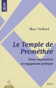Marc Viellard - Le Temple de Prométhée - Franc-maçonnerie et engagement politique.