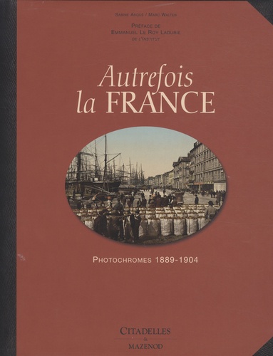 Marc Walter - Autrefois la France - Photochromes 1889-1904.