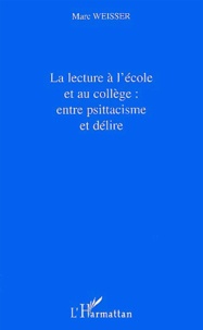 Marc Weisser - La Lecture A L'Ecole Et Au College : Entre Psittacisme Et Delire.