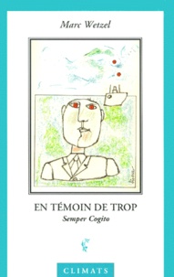 Marc Wetzel - En Temoin De Trop. Semper Cogito.