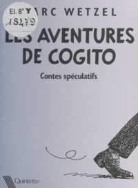 Marc Wetzel - Les Aventures de Cogito - Contes spéculatifs.