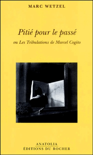 Marc Wetzel - Pitie Pour Le Passe Ou Les Tribulations De Marcel Cogito.
