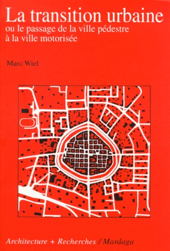 Marc Wiel - La Transition Urbaine. Le Passage De La Ville Pedestre A La Ville Motorisee.