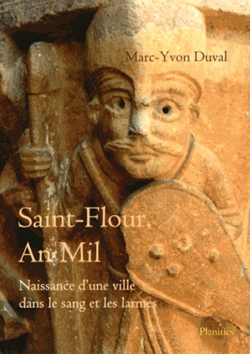 Marc-Yvon Duval - Saint-Flour, An Mil - Naissance d'une ville dans le sang et les larmes.