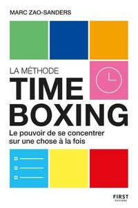 Marc Zao-Sanders - La méthode Timeboxing - Le pouvoir de se concentrer sur une chose à la fois.