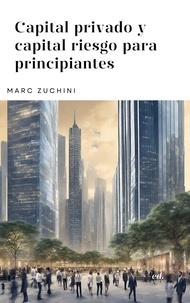 Marc Zuchini - Capital privado y capital riesgo para principiantes.
