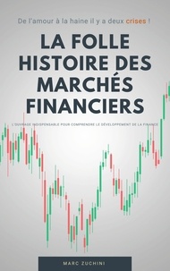 Marc Zuchini - La folle histoire des marchés financiers - de l'amour à la haine il y a deux crises !.