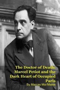 The Doctor of Death: Marcel Petiot and the Dark Heart of Occupied Paris
