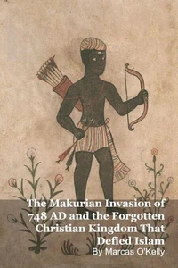 The Makurian Invasion of 748 AD and the Forgotten Christian Kingdom That Defied Islam