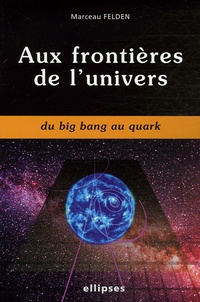 Marceau Felden - Aux frontières de l'univers - Du Big Bang au Quark.