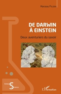Marceau Felden - De Darwin à Einstein - Deux aventuriers du savoir.