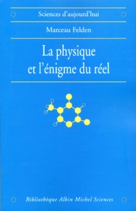 Marceau Felden - La Physique Et L'Enigme Du Reel. Les Difficultes D'Interpretation De La Theorie Quantique Et De La Relativite Generale.