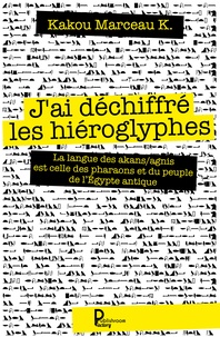 Jai déchiffré les hiéroglyphes - La langue des Akans/Agnis est celle des pharaons et du peuple de lEgypte antique.pdf