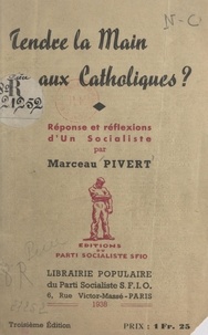 Marceau Pivert - Tendre la main aux Catholiques ? - Réponse et réflexions d'un Socialiste.