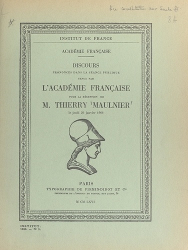 Discours prononcés dans la séance publique tenue par l'Académie française pour la réception de M. Thierry Maulnier, le jeudi 20 janvier 1966