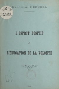 Marcel-Adolphe Hérubel - L'esprit positif et l'éducation de la volonté.