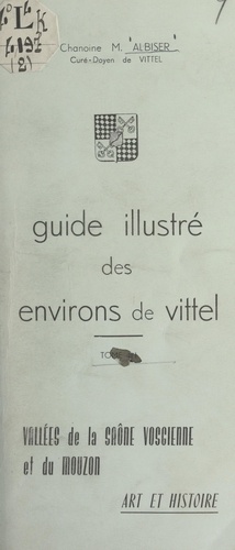 Guide illustré des environs de Vittel (4). Vallées de la Saône vosgienne et du Mouzon. Art et histoire