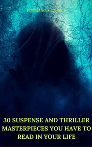30 Suspense and Thriller Masterpieces you have to read in your life (Best Navigation, Active TOC) (Prometheus Classics)