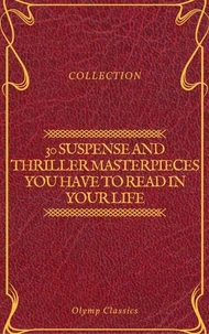 30 Suspense and Thriller Masterpieces you have to read in your life (Olymp Classics)
