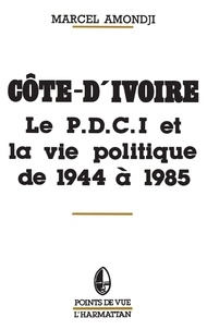 Marcel Amondji - Côte-d'Ivoire - Le P.D.C.I. et la vie politique de 1944 à 1985.