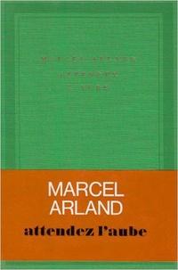 Marcel Arland - Attendez l'aube.