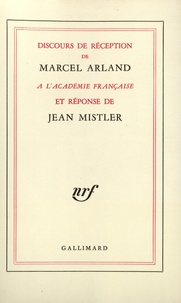 Marcel Arland et Jean Mistler - Discours de réception de Marcel Arland à l'Académie Française et réponse de Jean Mistler.