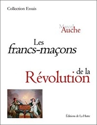 Marcel Auche - Les Francs-maçons de la Révolution.