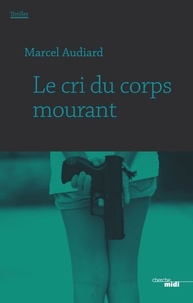 Marcel Audiard - Le cri du corps mourant  : .