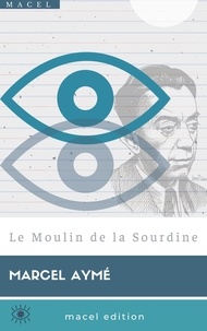 Marcel Aymé - Le Moulin de la Sourdine.