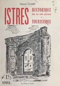 Marcel Aymès et E. Aquaron - Istres historique, dans son cadre provençal - Istres touristique, son folklore.