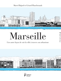 Marcel Bajard et Gérard Planchenault - Marseille - Une autre façon de voir la ville à travers son urbanisme.
