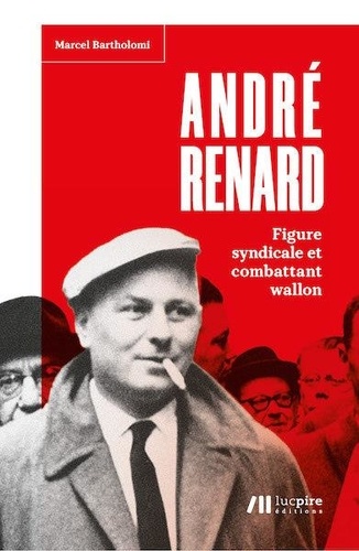 André Renard : figure syndicale et combattant wallon. Figure syndicale et combattant wallon