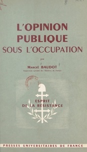 Marcel Baudot et Henri Bourdeau de Fontenay - L'opinion publique sous l'Occupation - L'exemple d'un département français, 1939-1945.
