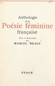 Marcel Béalu - Anthologie de la poésie féminine française de 1900 à nos jours.
