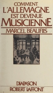Marcel Beaufils et Gilles Cantagrel - Comment l'Allemagne est devenue musicienne.