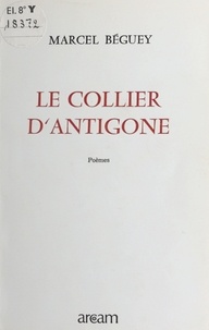 Marcel Béguey - Le Collier d'Antigone.