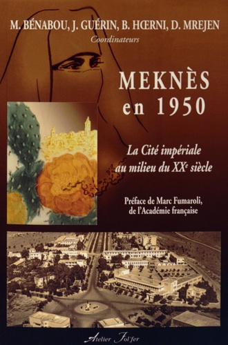 Marcel Bénabou et Jean Guérin - Meknès en 1950 - La cité impériale et ses environs au milieu du XXe siècle.