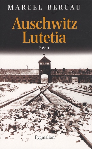 Marcel Bercau - Auschwitz-Lutetia.