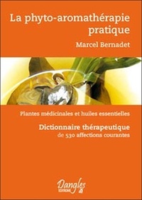 Marcel Bernadet - la phyto-aromathérapie pratique - Usage thérapeutique des plantes médicinales et des huiles essentielles. Dictionnaire thérapeutique de 530 affections courantes.