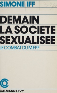 Marcel Besse et Simone Iff - Demain, la société sexualisée - Le combat du Mouvement Français pour le Planning Familial.
