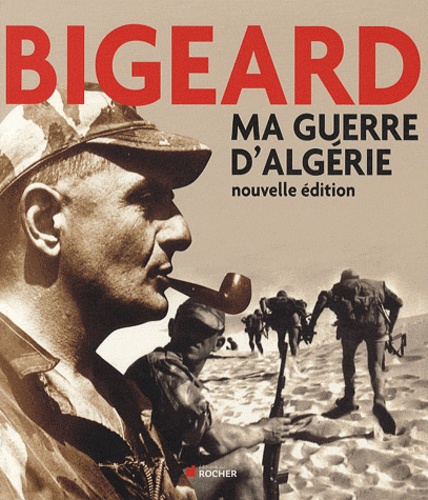 Marcel Bigeard - Ma guerre d'Algérie.