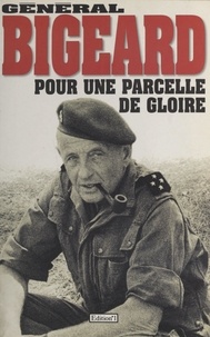 Marcel Bigeard - Pour une parcelle de gloire.