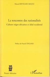 Marcel Biveghe Mezui - La rencontre des rationalités - Cultures négro-africaines et idéal occidental.